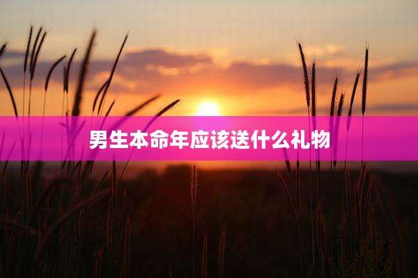男生本命年应该送什么礼物