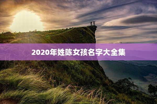 2020年姓陈女孩名字大全集
