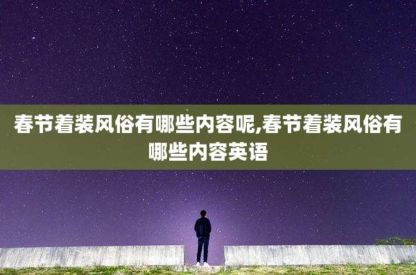 春节着装风俗有哪些内容呢,春节着装风俗有哪些内容英语