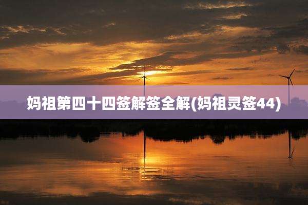 妈祖第四十四签解签全解(妈祖灵签44)