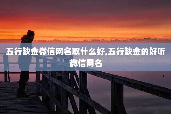 五行缺金微信网名取什么好,五行缺金的好听微信网名