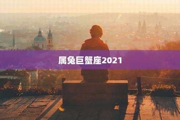 属兔巨蟹座2021