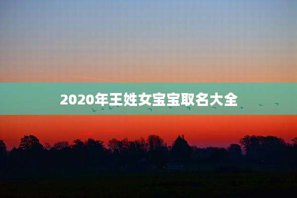 2020年王姓女宝宝取名大全