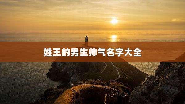姓王的男生帅气名字大全