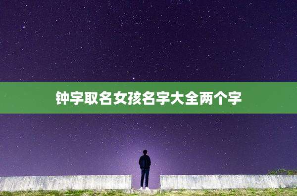 钟字取名女孩名字大全两个字