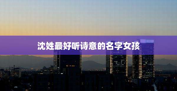 沈姓最好听诗意的名字女孩