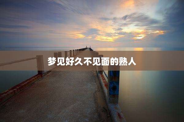 梦见好久不见面的熟人