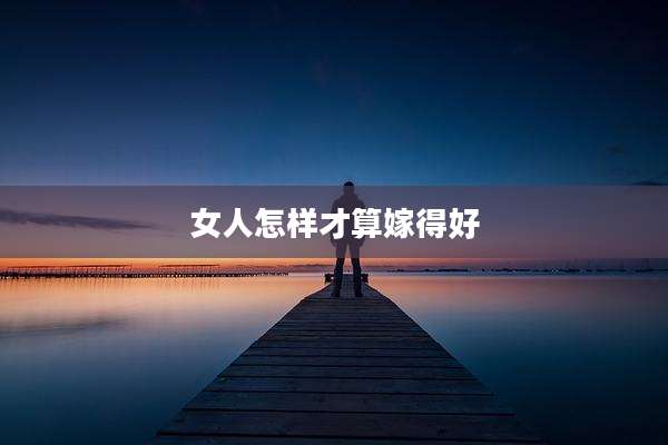 女人怎样才算嫁得好