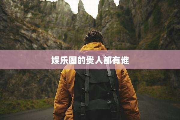 娱乐圈的贵人都有谁