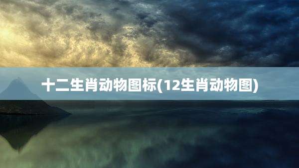 十二生肖动物图标(12生肖动物图)