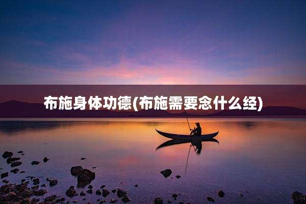 布施身体功德(布施需要念什么经)