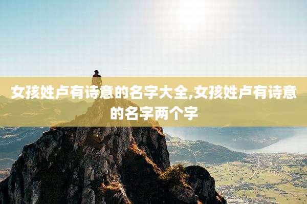 女孩姓卢有诗意的名字大全,女孩姓卢有诗意的名字两个字