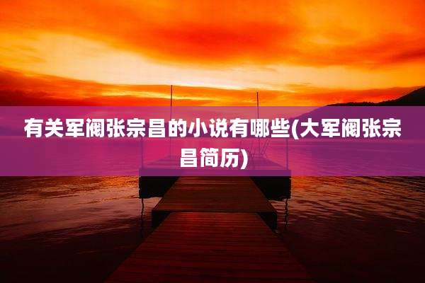 有关军阀张宗昌的小说有哪些(大军阀张宗昌简历)