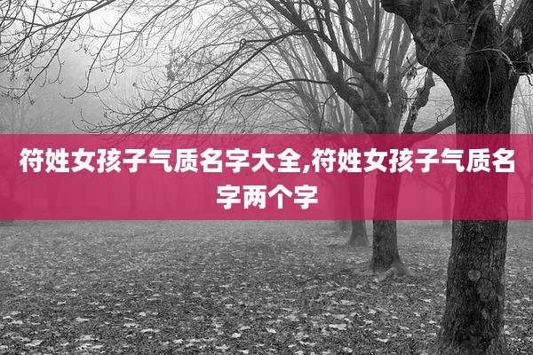 符姓女孩子气质名字大全,符姓女孩子气质名字两个字