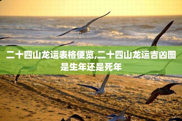 二十四山龙运表格便览,二十四山龙运吉凶图是生年还是死年