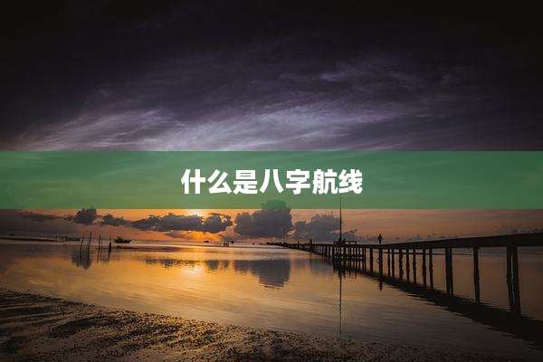 什么是八字航线