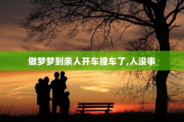 做梦梦到亲人开车撞车了,人没事