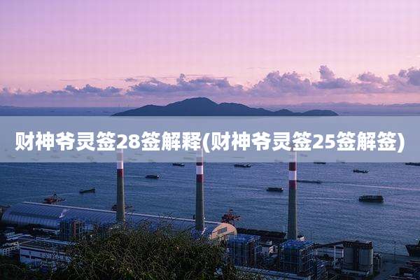 财神爷灵签28签解释(财神爷灵签25签解签)