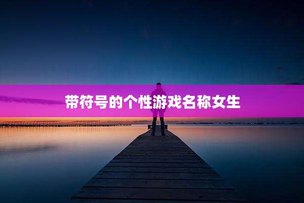带符号的个性游戏名称女生