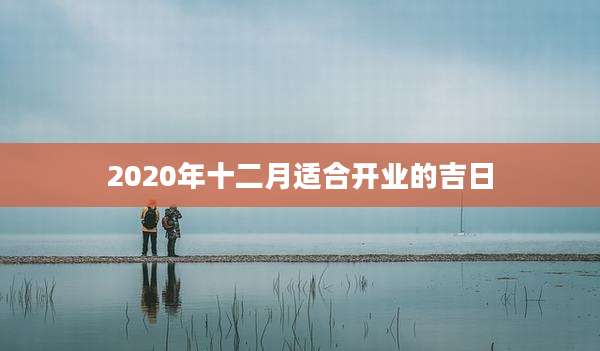 2020年十二月适合开业的吉日