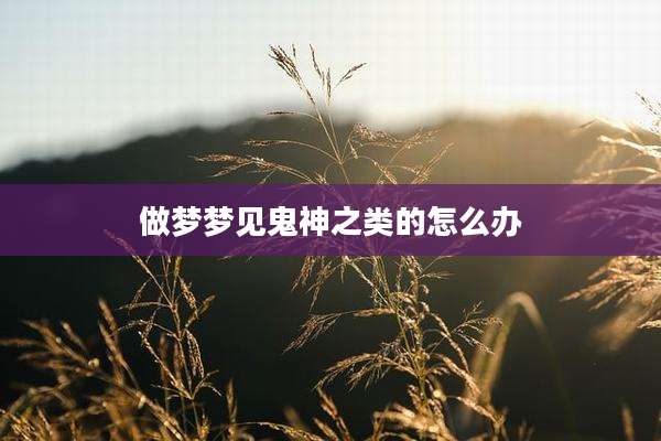 做梦梦见鬼神之类的怎么办