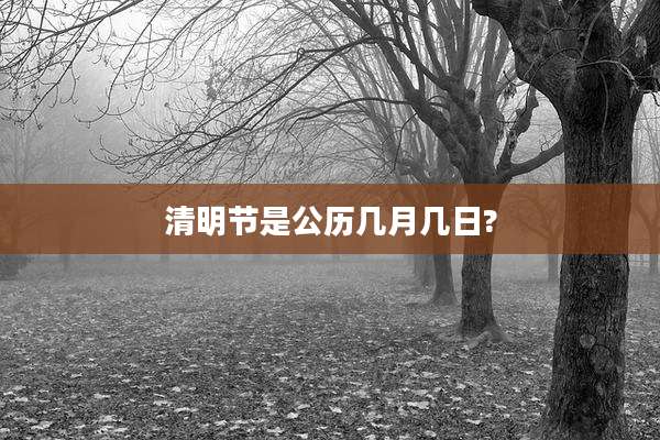 清明节是公历几月几日?