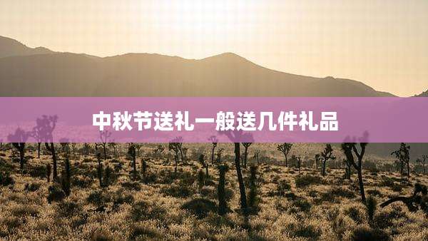 中秋节送礼一般送几件礼品