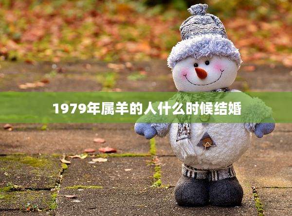1979年属羊的人什么时候结婚