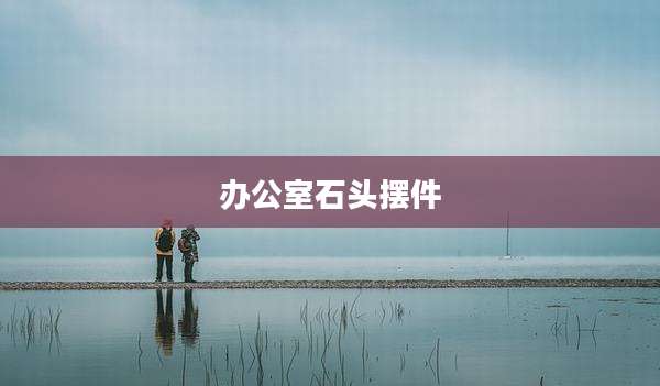 办公室石头摆件