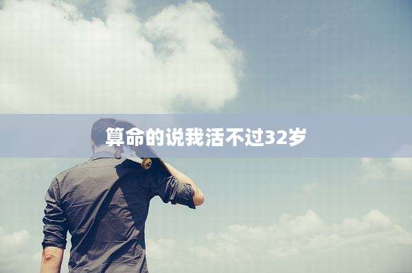 算命的说我活不过32岁
