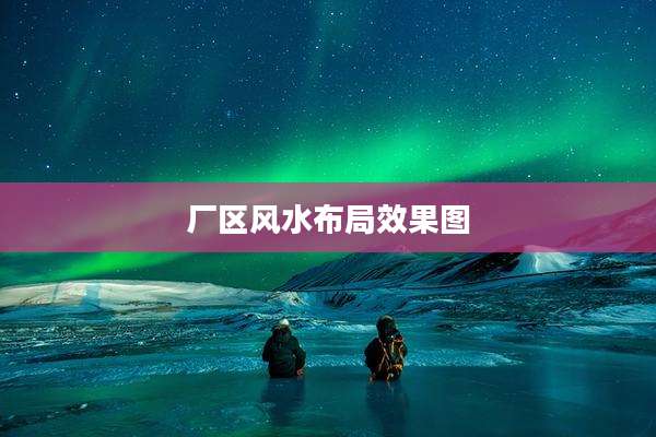 厂区风水布局效果图