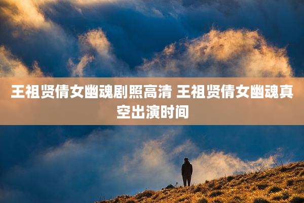 王祖贤倩女幽魂剧照高清 王祖贤倩女幽魂真空出演时间