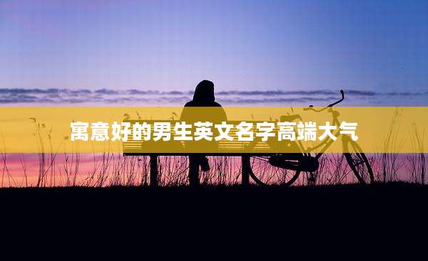 寓意好的男生英文名字高端大气