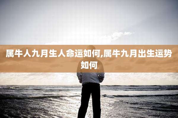 属牛人九月生人命运如何,属牛九月出生运势如何