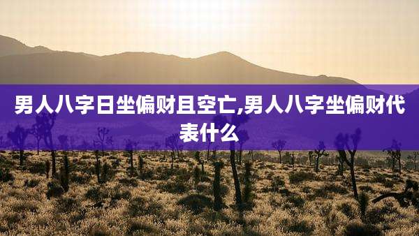 男人八字日坐偏财且空亡,男人八字坐偏财代表什么