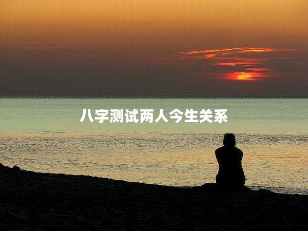 八字测试两人今生关系