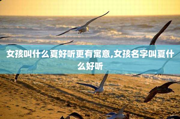 女孩叫什么夏好听更有寓意,女孩名字叫夏什么好听