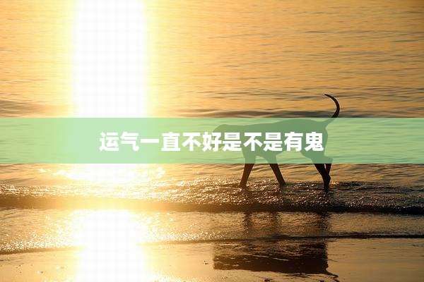 运气一直不好是不是有鬼