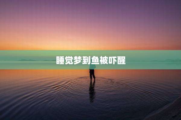 睡觉梦到鱼被吓醒