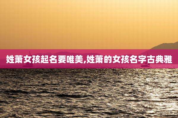姓萧女孩起名要唯美,姓萧的女孩名字古典雅