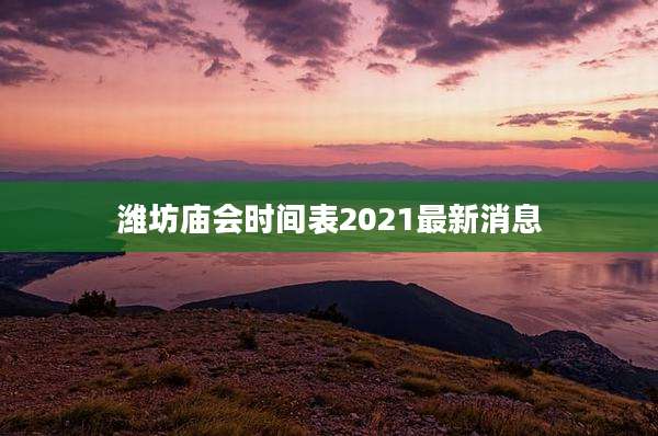 潍坊庙会时间表2021最新消息