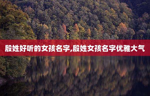 殷姓好听的女孩名字,殷姓女孩名字优雅大气