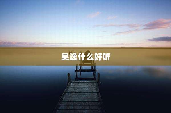 吴逸什么好听