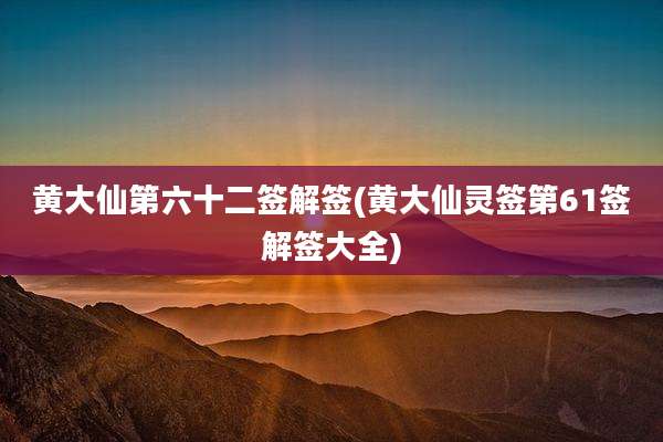 黄大仙第六十二签解签(黄大仙灵签第61签解签大全)