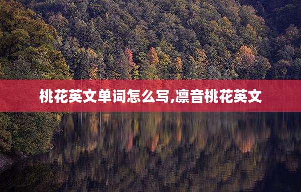 桃花英文单词怎么写,凛音桃花英文