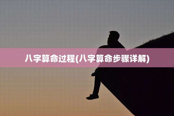 八字算命过程(八字算命步骤详解)