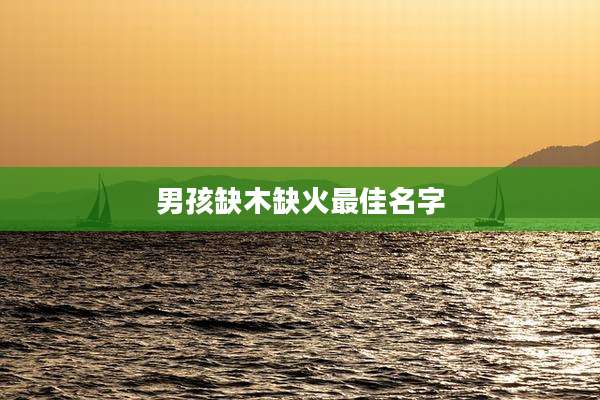 男孩缺木缺火最佳名字