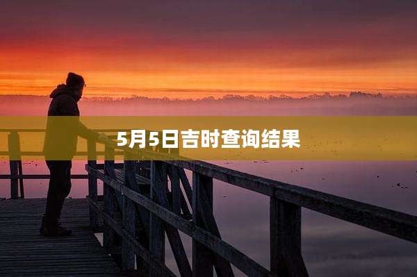5月5日吉时查询结果