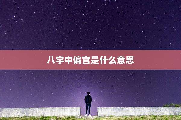 八字中偏官是什么意思