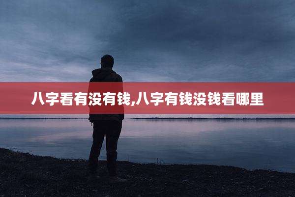 八字看有没有钱,八字有钱没钱看哪里